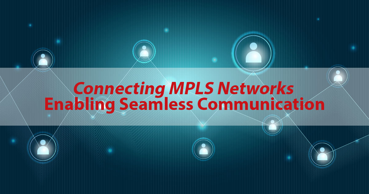 Connecting MPLS Networks Enabling Seamless Communication