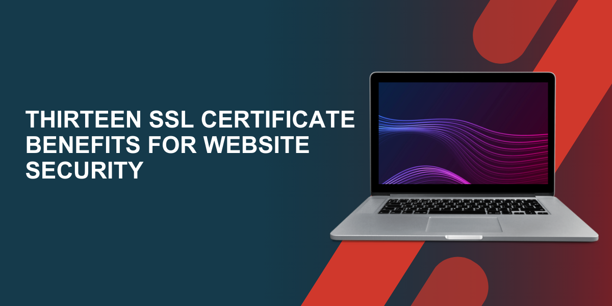 Thirteen SSL Certificate Benefits For Website Security