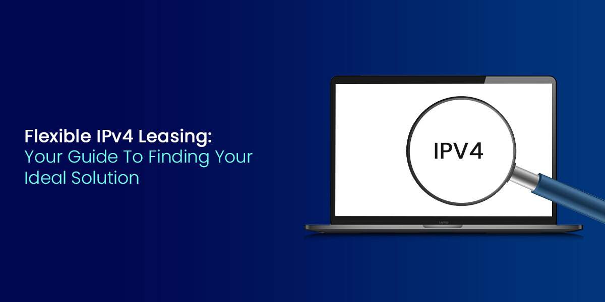 Flexible IPv4 Leasing: Your Guide To Finding Your Ideal Solution